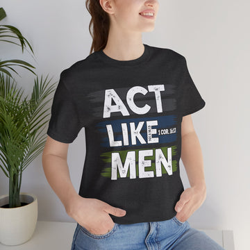 Act Like Men Christian Shirt – 1 Corinthians 16:13 Bible Verse Tee for Men – Faith Based Unisex T-Shirt Gift