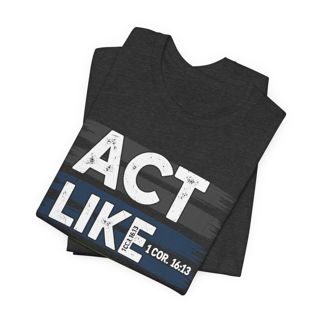 Act Like Men Christian Shirt – 1 Corinthians 16:13 Bible Verse Tee for Men – Faith Based Unisex T-Shirt Gift
